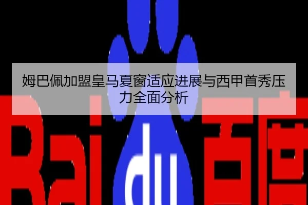 姆巴佩加盟皇马夏窗适应进展与西甲首秀压力全面分析